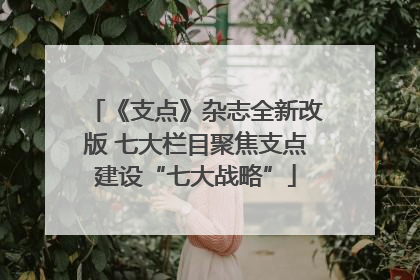 《支点》杂志全新改版 七大栏目聚焦支点建设“七大战略”