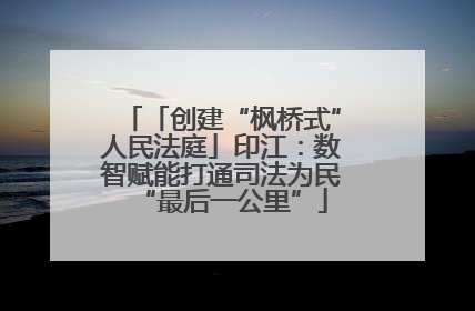 「创建“枫桥式”人民法庭」印江：数智赋能打通司法为民“最后一公里”