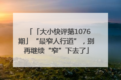 「大小快评第1076期」“最窄人行道”，别再继续“窄”下去了