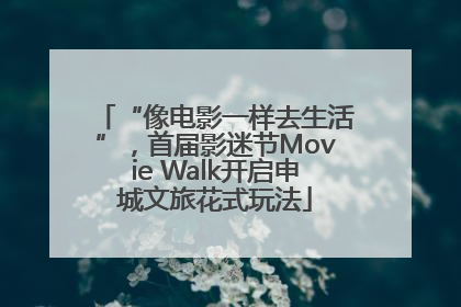 “像电影一样去生活”，首届影迷节Movie Walk开启申城文旅花式玩法