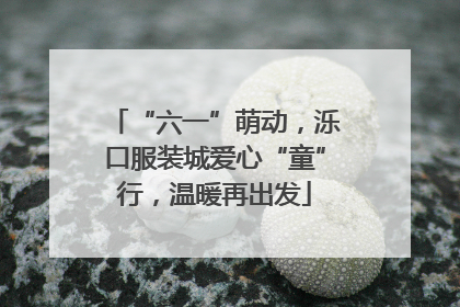 “六一”萌动，泺口服装城爱心“童”行，温暖再出发