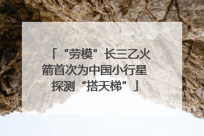 “劳模”长三乙火箭首次为中国小行星探测“搭天梯”