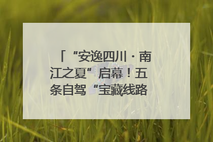 “安逸四川・南江之夏”启幕！五条自驾“宝藏线路”串联避暑胜地
