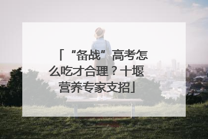 “备战”高考怎么吃才合理？十堰营养专家支招