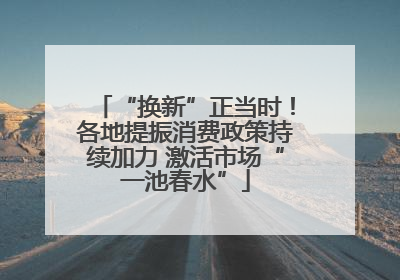 “换新”正当时！各地提振消费政策持续加力 激活市场“一池春水”