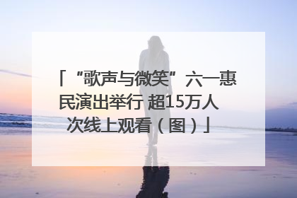“歌声与微笑”六一惠民演出举行 超15万人次线上观看（图）