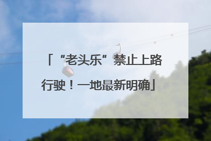 “老头乐”禁止上路行驶！一地最新明确