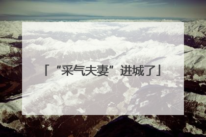 “采气夫妻”进城了