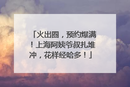 火出圈，预约爆满！上海阿姨爷叔扎堆冲，花样经哈多！