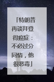特朗普再谈拜登得癌症：不必过分同情，他很恶毒