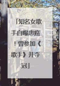 知名女歌手自曝患癌！曾参加《歌手》并夺冠