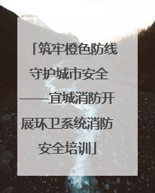 筑牢橙色防线 守护城市安全——宜城消防开展环卫系统消防安全培训