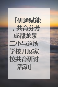 研途赋能，共育芬芳 成都龙泉二小与这所学校开展家校共育研讨活动