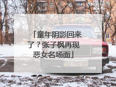 童年阴影回来了？张子枫再现恶女名场面