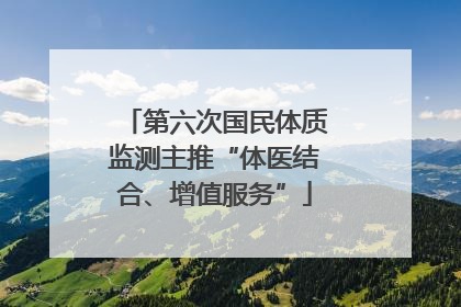 第六次国民体质监测主推“体医结合、增值服务”