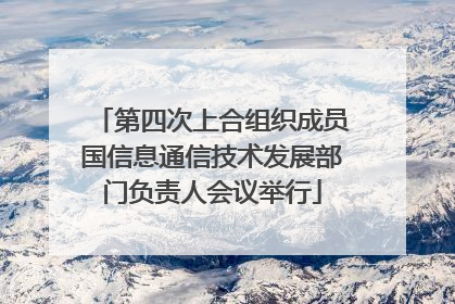 第四次上合组织成员国信息通信技术发展部门负责人会议举行