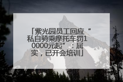 紫光园员工回应“私自骑乘摩托车罚10000元起”：属实，已开会培训