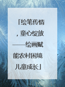 绘笔传情，童心绽放——绘画赋能农村困境儿童成长