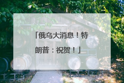 俄乌大消息！特朗普：祝贺！