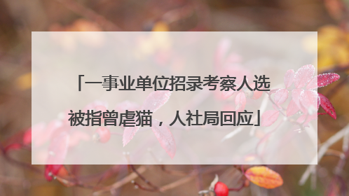 一事业单位招录考察人选被指曾虐猫，人社局回应
