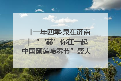 一年四季·泉在济南｜“‘赫’你在一起 中国颐莲喷雾节”盛大开启 共赴水润之约