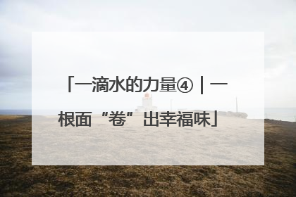 一滴水的力量④｜一根面“卷”出幸福味