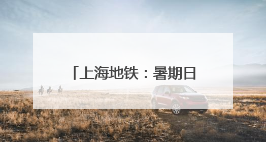上海地铁：暑期日均客流环比增加，10、17号线每周五、周日增开加班车