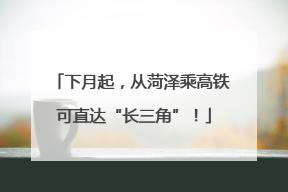 下月起，从菏泽乘高铁可直达“长三角”！