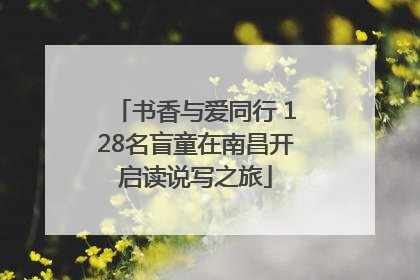 书香与爱同行 128名盲童在南昌开启读说写之旅