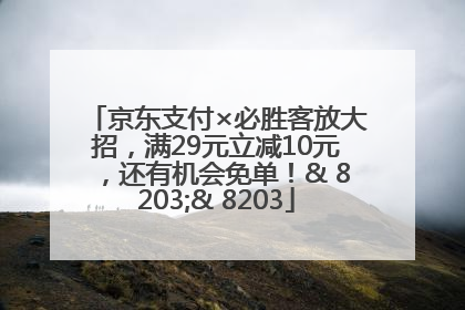 京东支付×必胜客放大招，满29元立减10元，还有机会免单！& 8203;& 8203