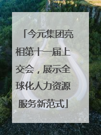 今元集团亮相第十一届上交会，展示全球化人力资源服务新范式