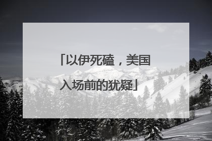 以伊死磕，美国入场前的犹疑