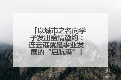 以城市之名向学子发出盛情邀约：连云港就是事业发展的“启航港”