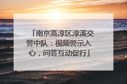 南京高淳区淳溪交警中队：视频警示入心，问答互动促行