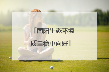 南阳生态环境质量稳中向好