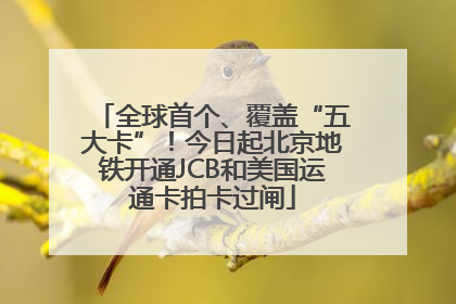 全球首个、覆盖“五大卡”！今日起北京地铁开通JCB和美国运通卡拍卡过闸