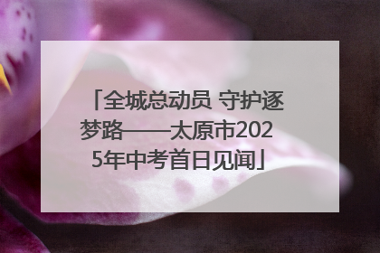 全城总动员 守护逐梦路——太原市2025年中考首日见闻