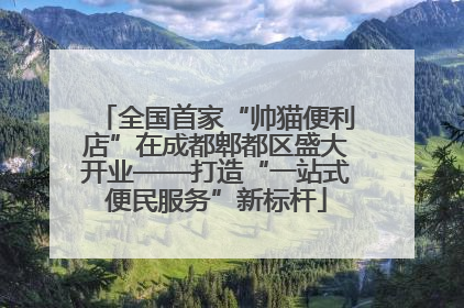 全国首家“帅猫便利店”在成都郫都区盛大开业——打造“一站式便民服务”新标杆