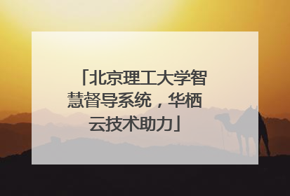 北京理工大学智慧督导系统，华栖云技术助力
