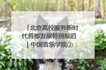 北京高校服务新时代首都发展特别报道｜中国音乐学院②：“中国音·中国乐·中国年”助力北京全国文化中心建设