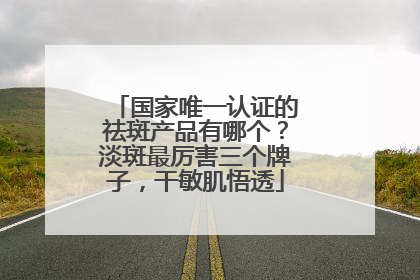 国家唯一认证的祛斑产品有哪个？淡斑最厉害三个牌子，干敏肌悟透