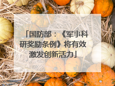 国防部：《军事科研奖励条例》将有效激发创新活力