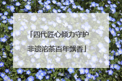 四代匠心倾力守护 非遗沱茶百年飘香