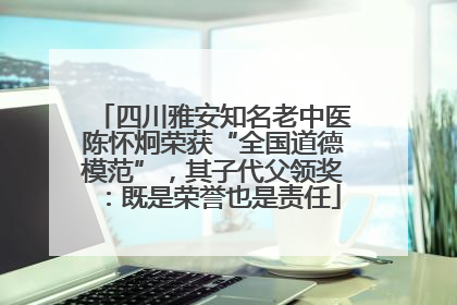 四川雅安知名老中医陈怀炯荣获“全国道德模范”，其子代父领奖：既是荣誉也是责任
