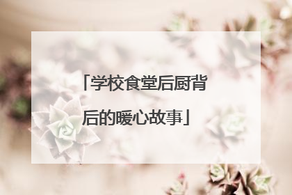 学校食堂后厨背后的暖心故事