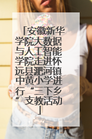 安徽新华学院大数据与人工智能学院走进怀远县淝河镇中黄小学进行“三下乡”支教活动