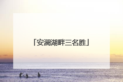 安澜湖畔三名胜