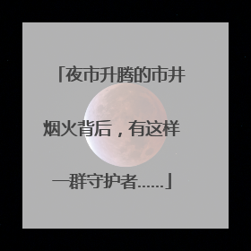 夜市升腾的市井烟火背后，有这样一群守护者……