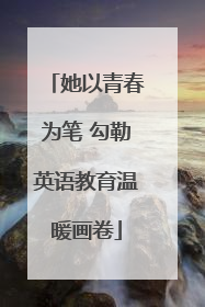 她以青春为笔 勾勒英语教育温暖画卷