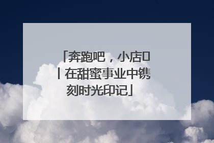 奔跑吧，小店㊶丨在甜蜜事业中镌刻时光印记